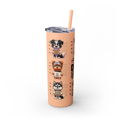 Handle like a dog - Skinny Tumbler with Straw, 20oz