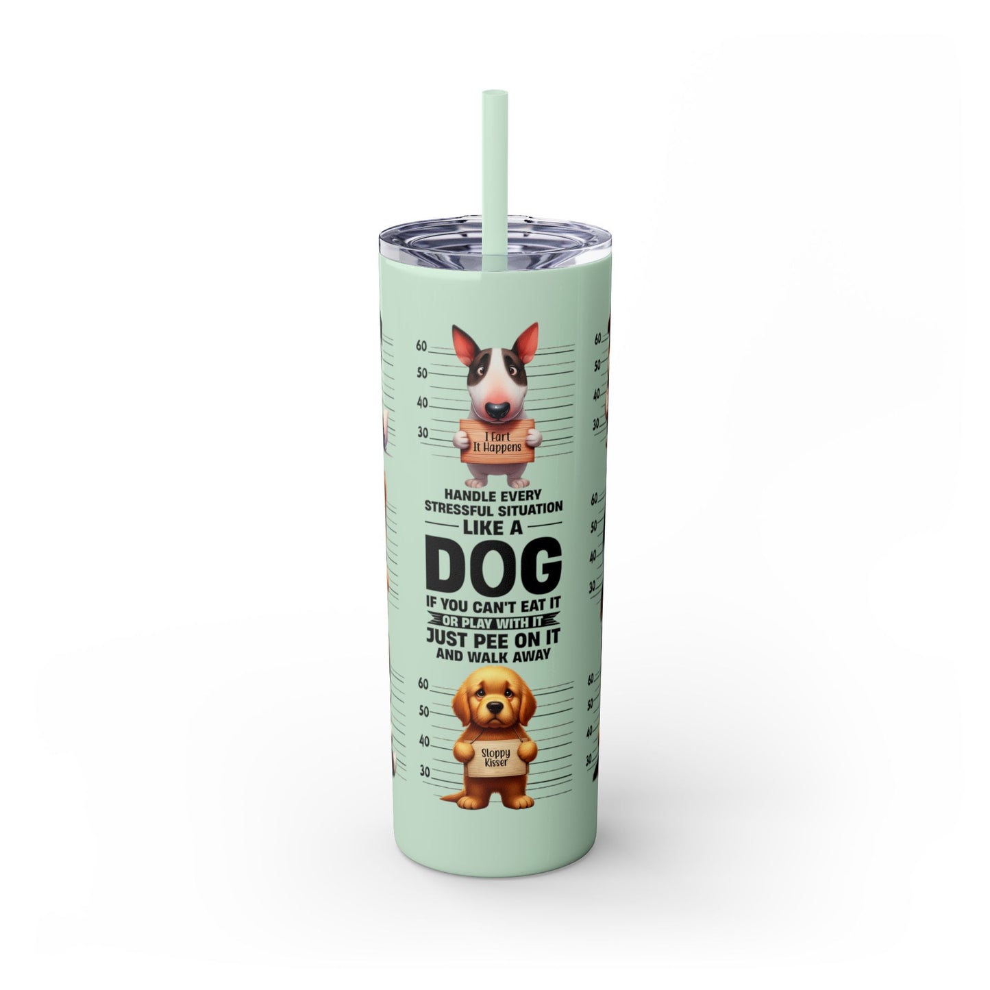 Handle like a dog - Skinny Tumbler with Straw, 20oz