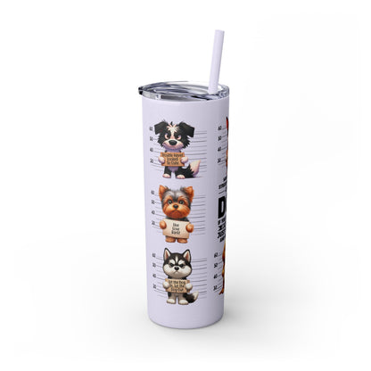 Handle like a dog - Skinny Tumbler with Straw, 20oz