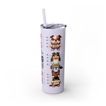 Handle like a dog - Skinny Tumbler with Straw, 20oz