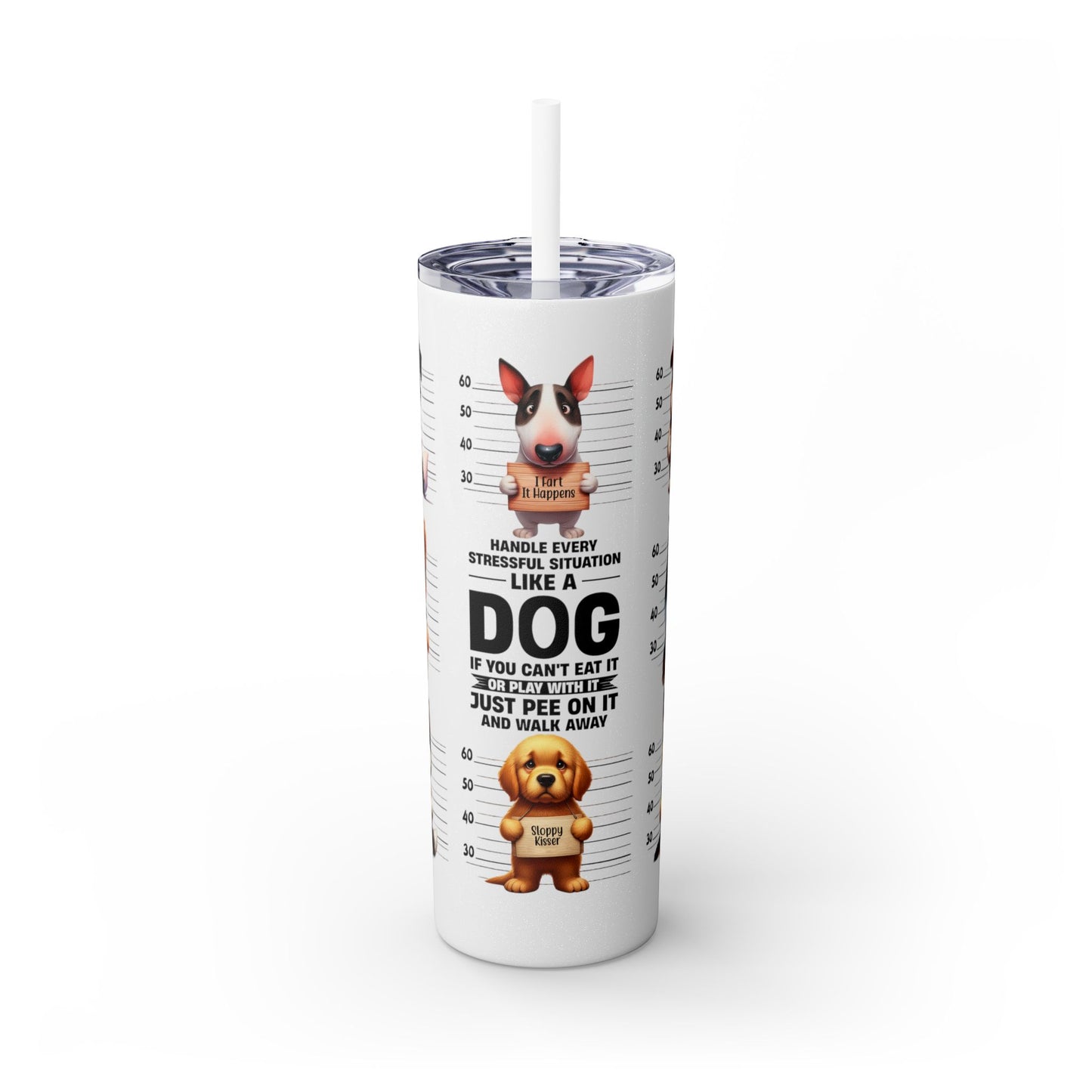 Handle like a dog - Skinny Tumbler with Straw, 20oz