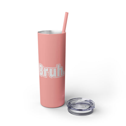 Bruh - Skinny Tumbler with Straw, 20oz