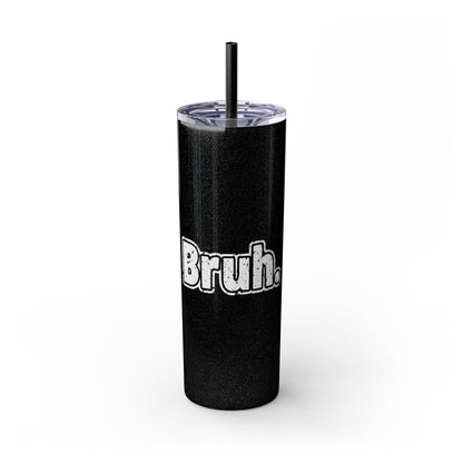 Bruh - Skinny Tumbler with Straw, 20oz