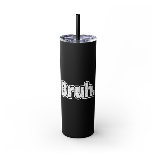 Bruh - Skinny Tumbler with Straw, 20oz