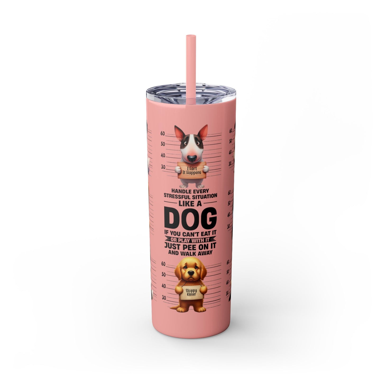 Handle like a dog - Skinny Tumbler with Straw, 20oz